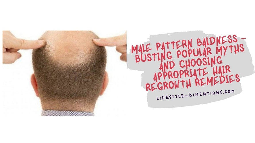 Male Pattern Baldness – Busting Popular Myths and Choosing Appropriate Hair Regrowth Remedies